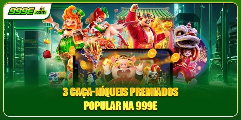 3 Caça-níqueis premiados popular na 999E