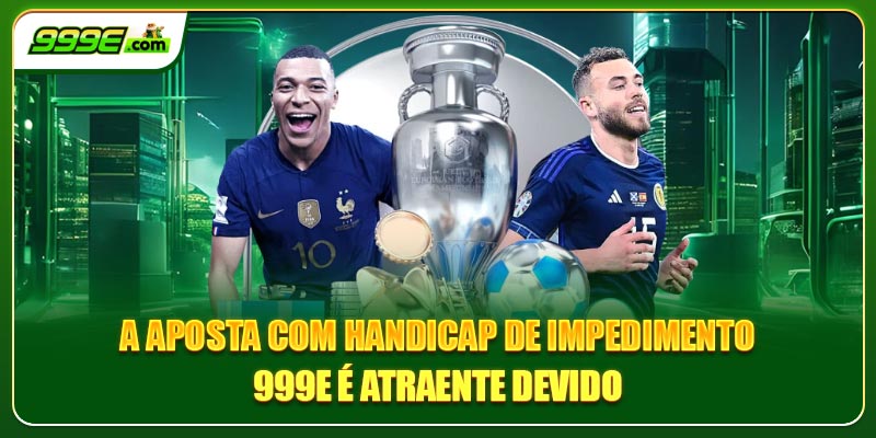 A aposta com handicap de impedimento 999E é atraente devido