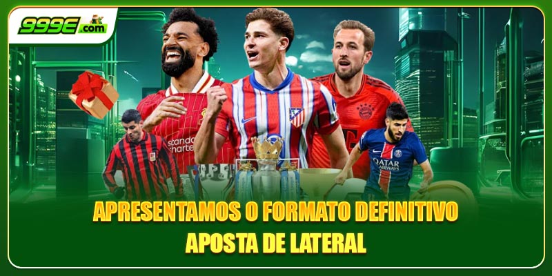 Apresentamos o formato definitivo aposta de lateral