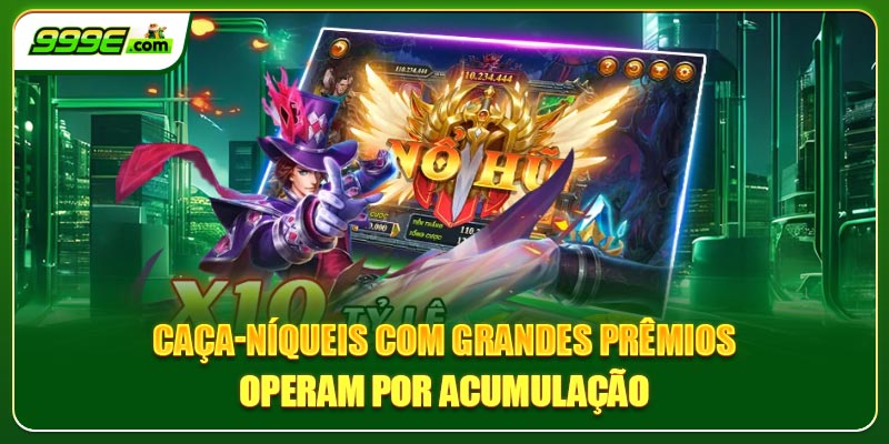 Caça-níqueis com grandes prêmios operam por acumulação