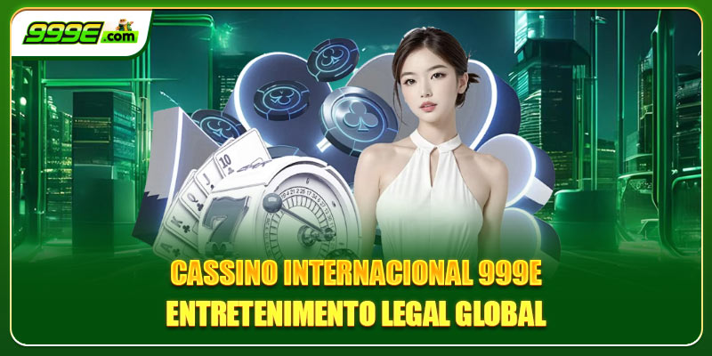 Cassino Internacional 999E – Entretenimento Legal Global