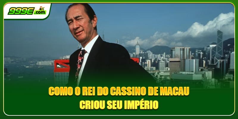 Como o rei do cassino de Macau criou seu império