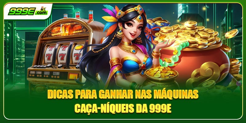 Dicas para ganhar nas máquinas caça-níqueis da 999E