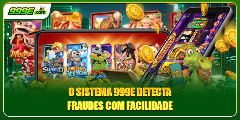 O sistema 999E detecta fraudes com facilidade