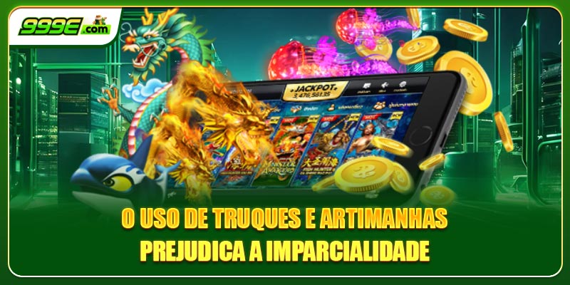 O uso de truques e artimanhas prejudica a imparcialidade