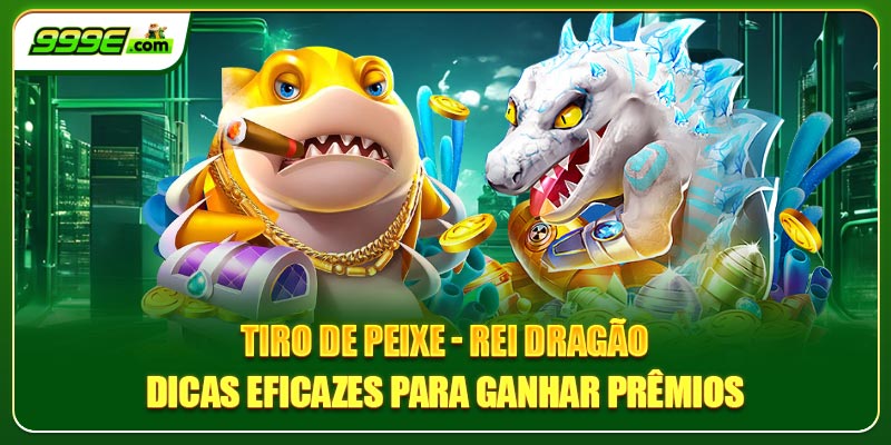 Tiro de peixe - Rei Dragão: dicas eficazes para ganhar prêmios
