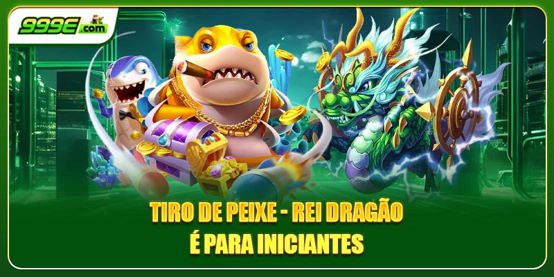 Tiro de peixe - Rei Dragão é para iniciantes