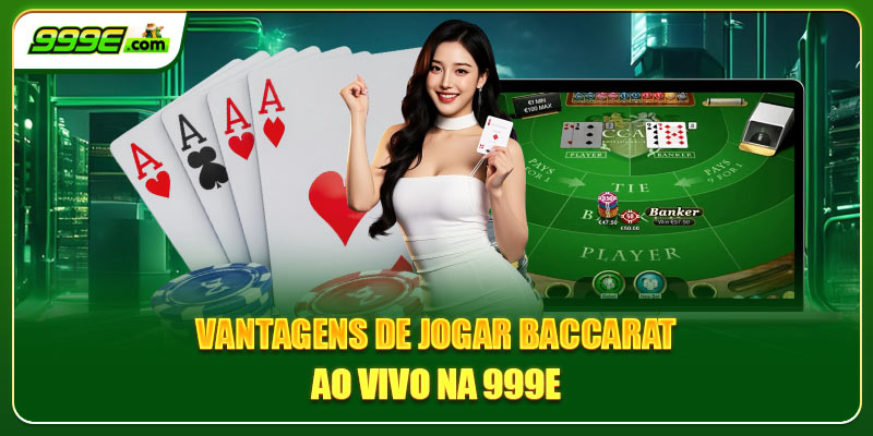 Vantagens de jogar baccarat ao vivo na 999E